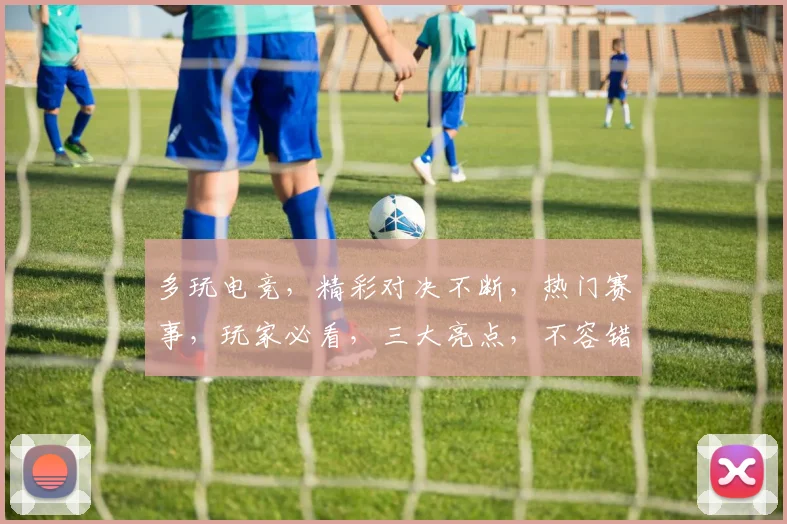 多玩电竞,精彩对决不断,热门赛事,玩家必看,三大亮点,不容错过,